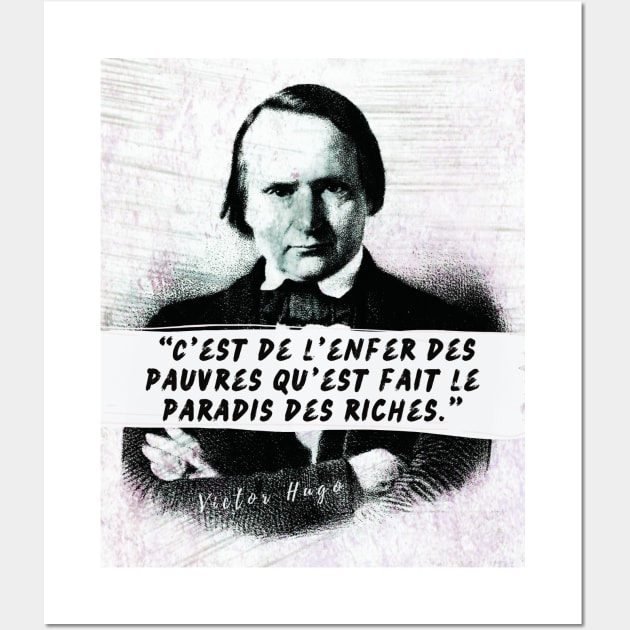 Victor Hugo portrait and quote: C'est de l'enfer des pauvres qu'est fait le paradis des riches Wall Art by artbleed